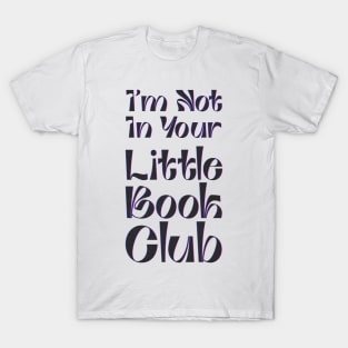 I'm Not In Your Little Book Club - fancy lettering T-Shirt